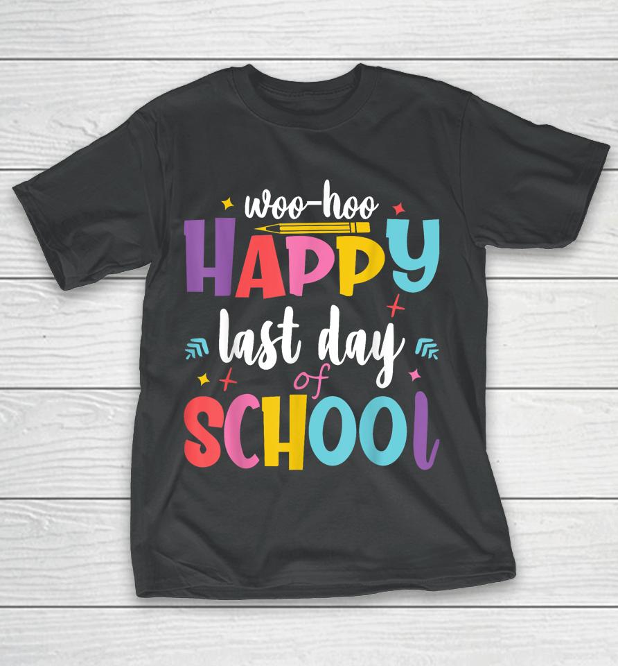 Woo Hoo Happy Last Day Of School T-Shirt