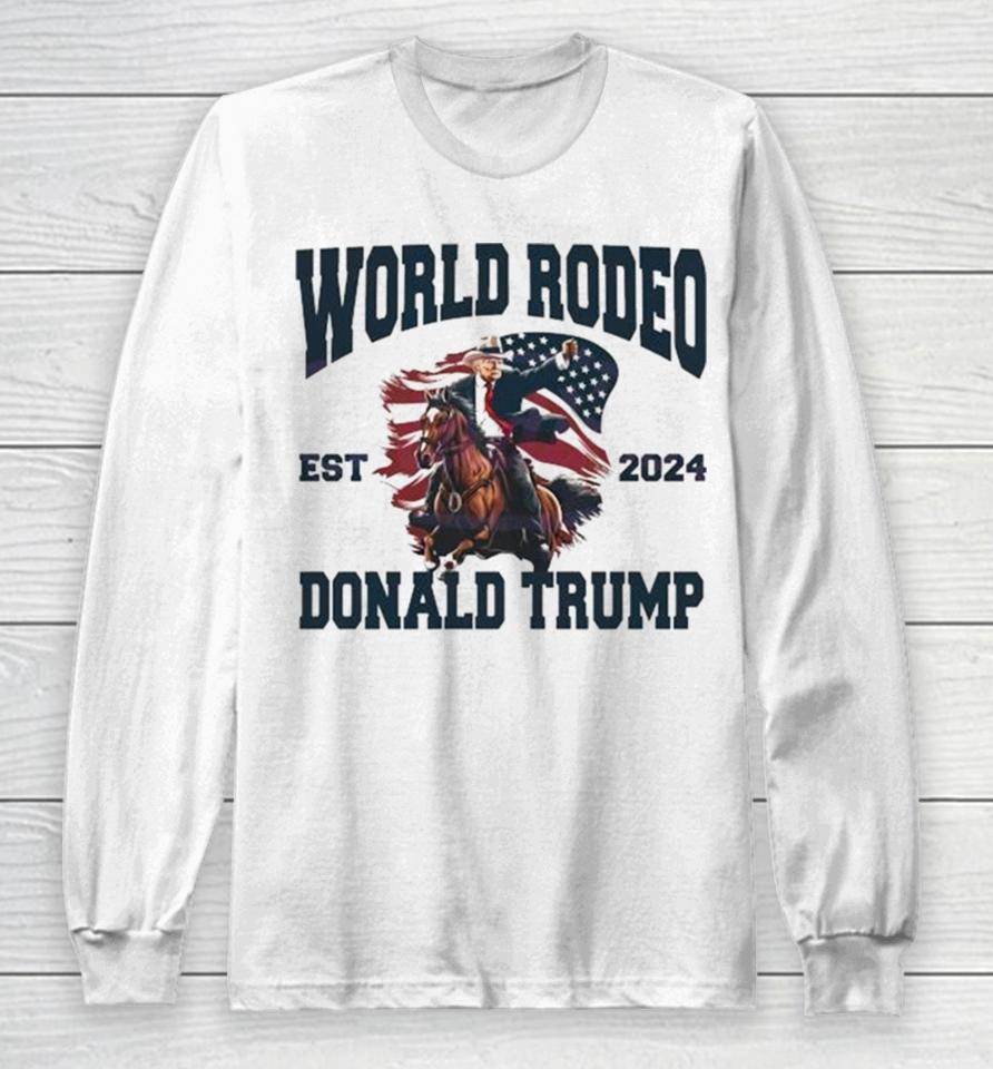 World Rodeo Est 2024 Donald Trump President Ride Horse Long Sleeve T-Shirt