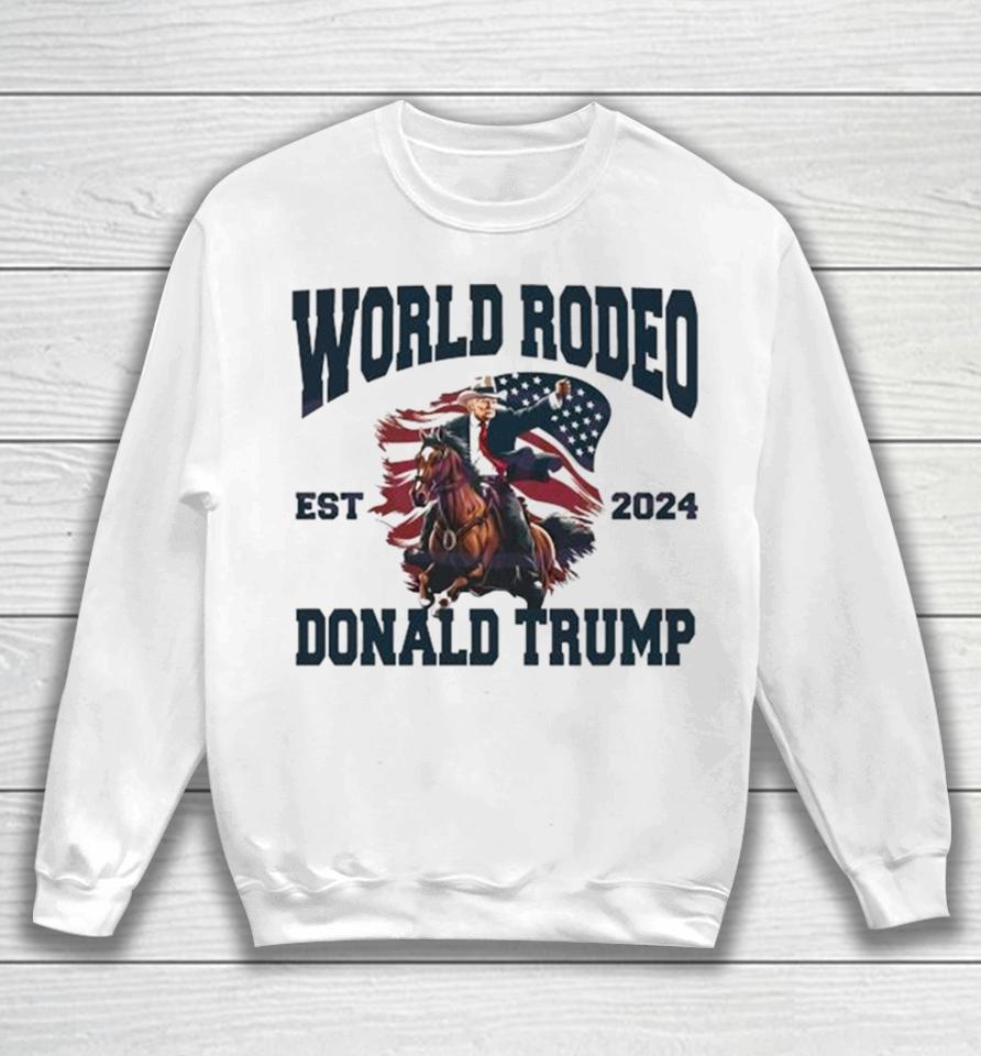 World Rodeo Est 2024 Donald Trump President Ride Horse Sweatshirt