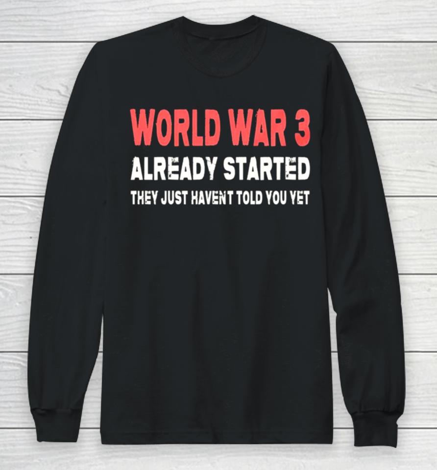 World War 3 Already Started They Just Haven’t Told You Yet Long Sleeve T-Shirt