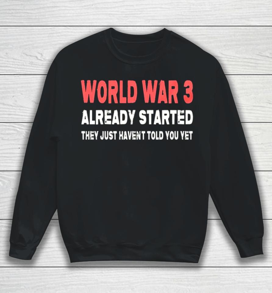 World War 3 Already Started They Just Haven’t Told You Yet Sweatshirt