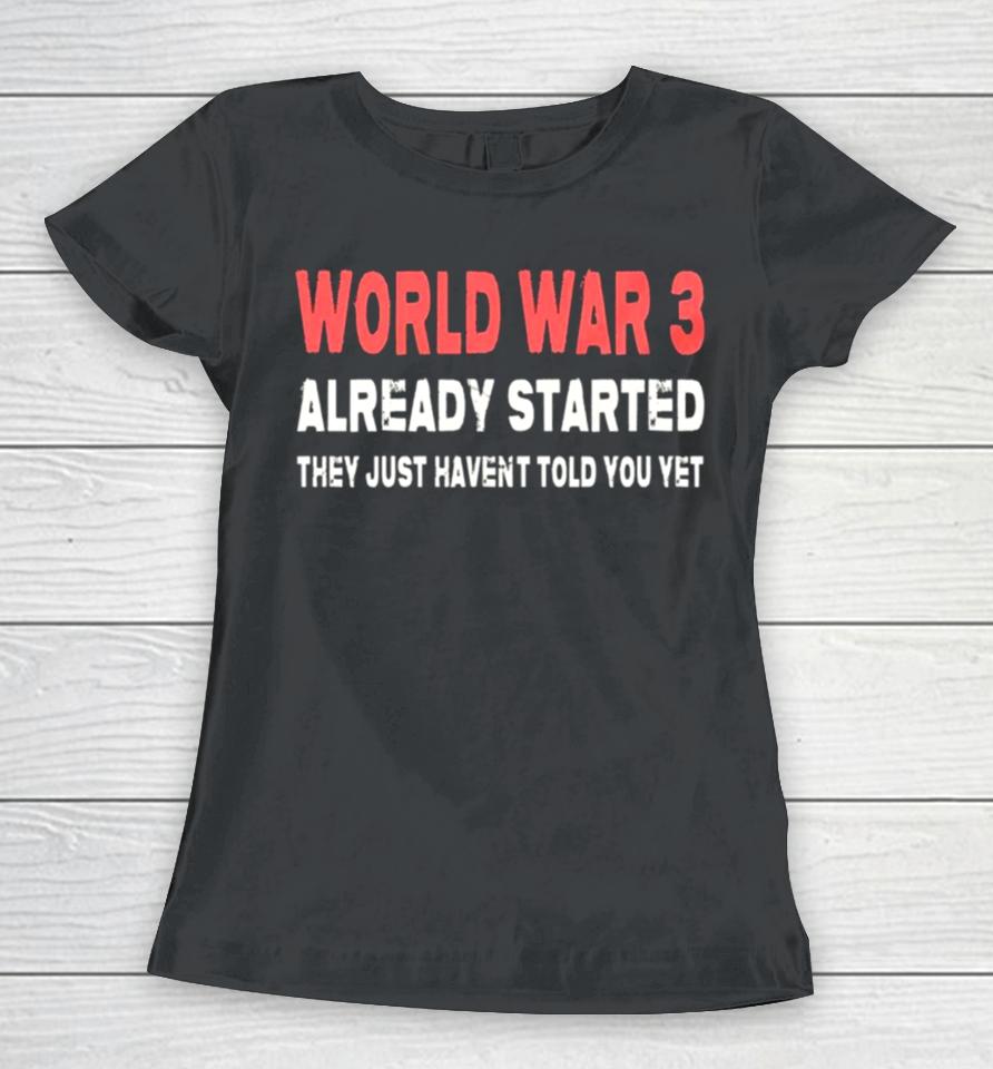 World War 3 Already Started They Just Haven’t Told You Yet Women T-Shirt