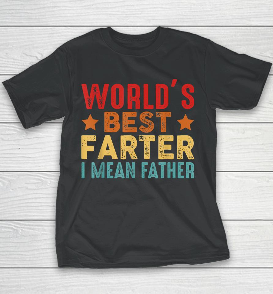 Worlds Best Farter I Mean Father Best Dad Ever Cool Mens Youth T-Shirt