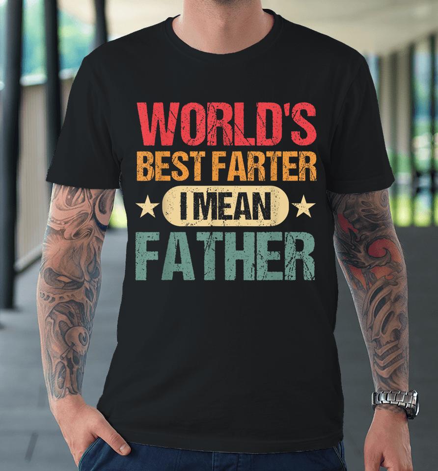 Worlds Best Farter I Mean Father Best Dad Ever Cool Mens Premium T-Shirt