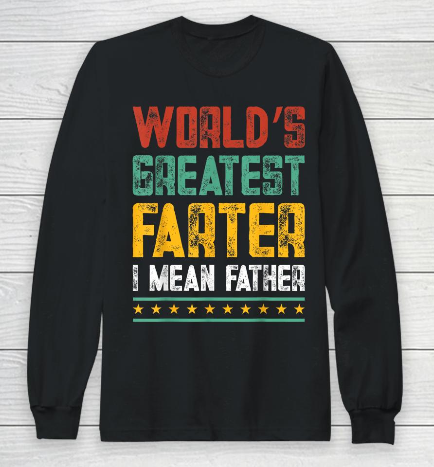 Worlds Best Farter I Mean Father Best Dad Ever Long Sleeve T-Shirt