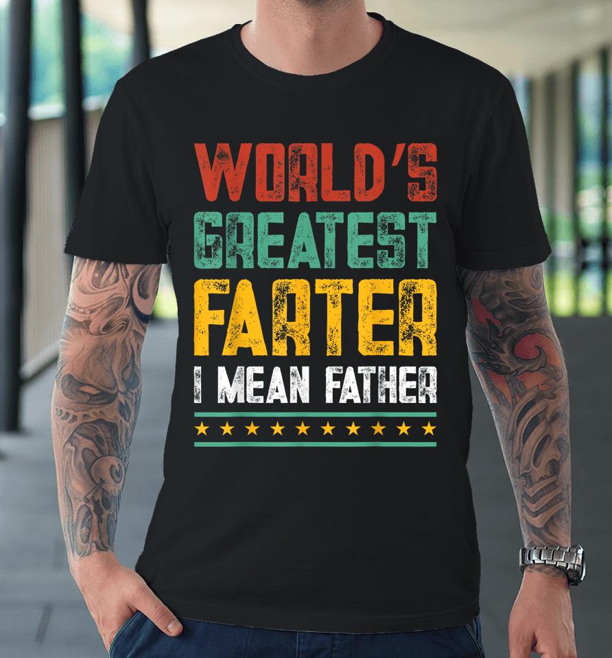 Worlds Best Farter I Mean Father Best Dad Ever Premium T-Shirt