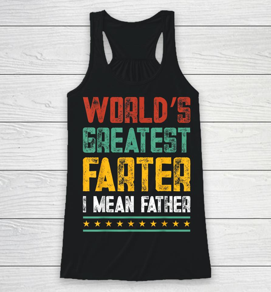 Worlds Best Farter I Mean Father Best Dad Ever Racerback Tank