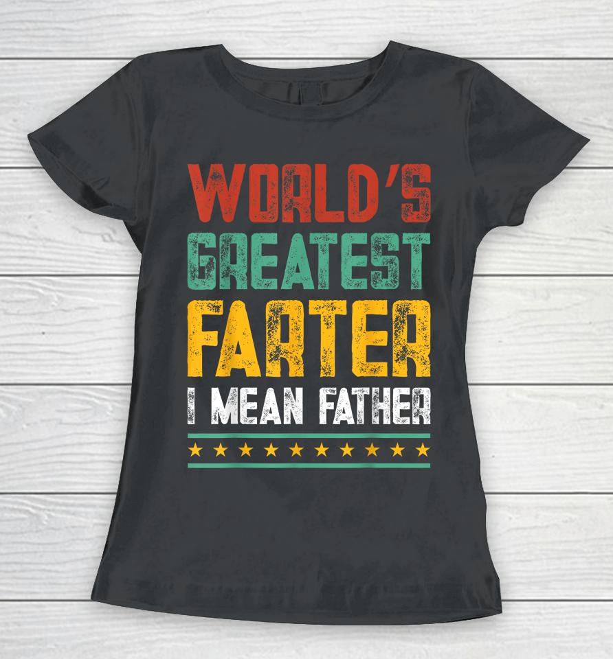 Worlds Best Farter I Mean Father Best Dad Ever Women T-Shirt