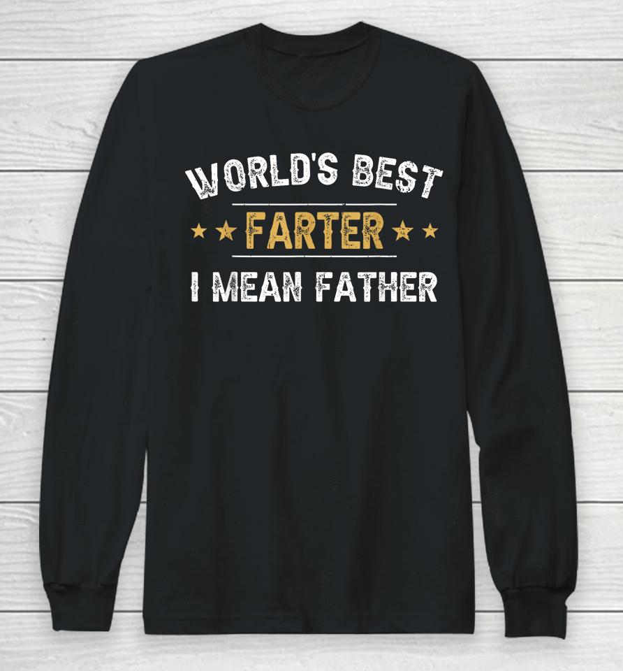 World's Best Farter I Mean Father Funny Father's Day Long Sleeve T-Shirt