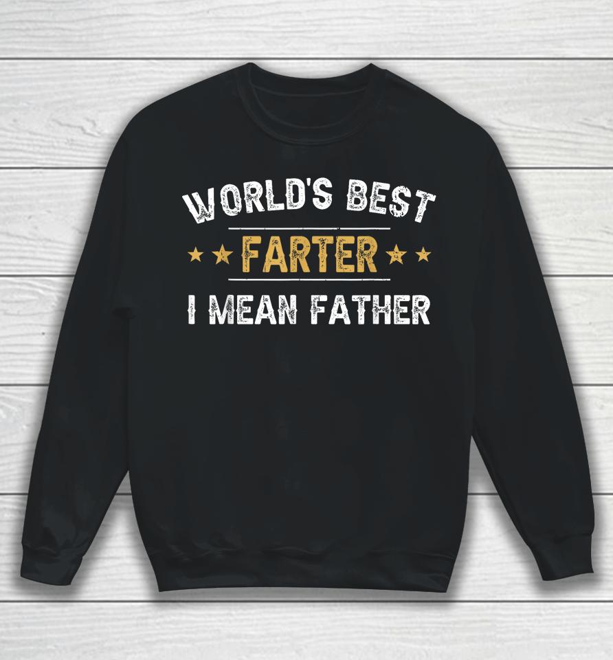 World's Best Farter I Mean Father Funny Father's Day Sweatshirt