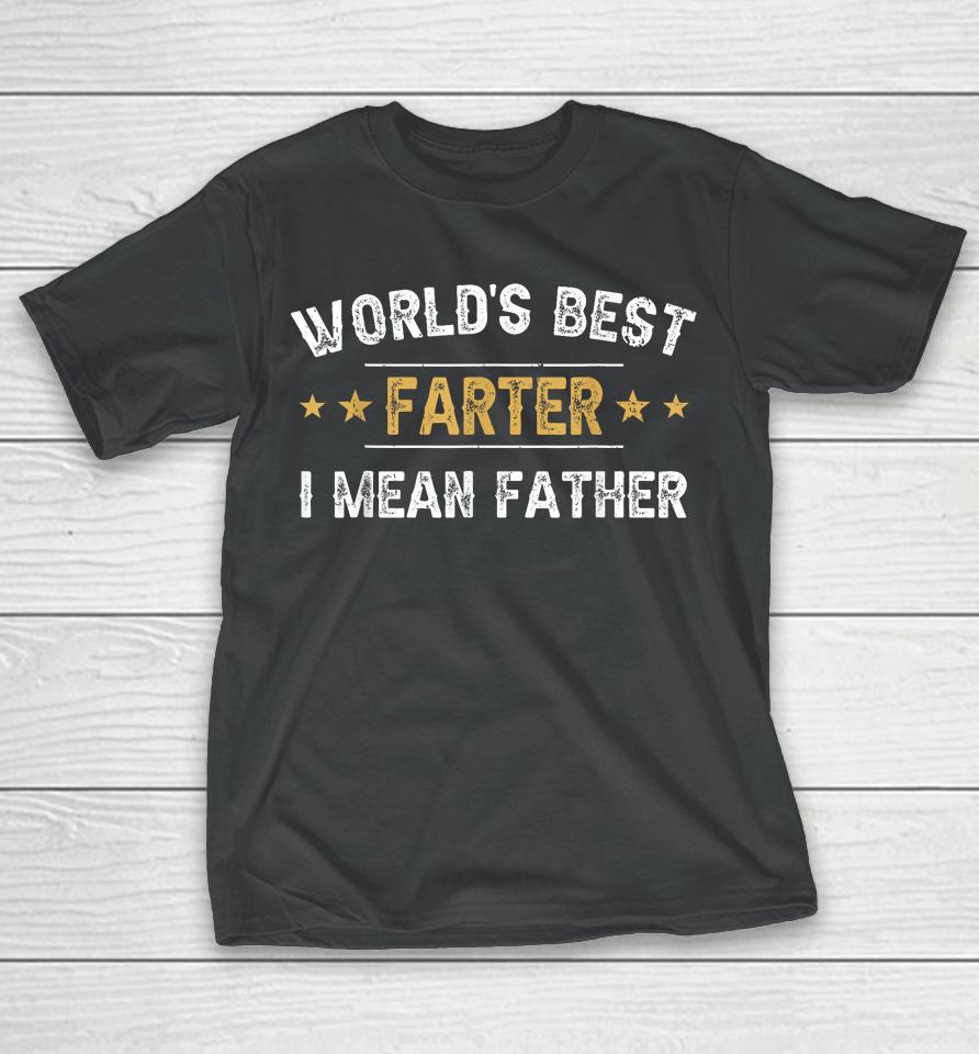 World's Best Farter I Mean Father Funny Father's Day T-Shirt