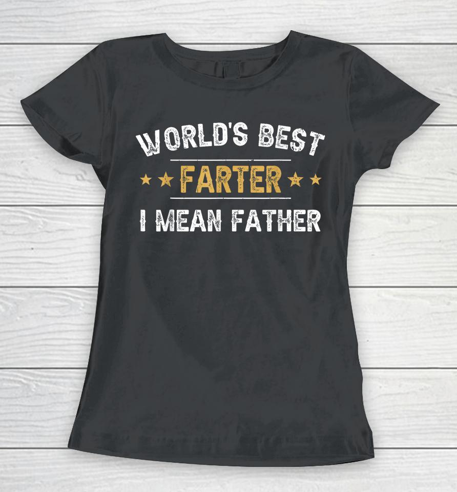 World's Best Farter I Mean Father Funny Father's Day Women T-Shirt