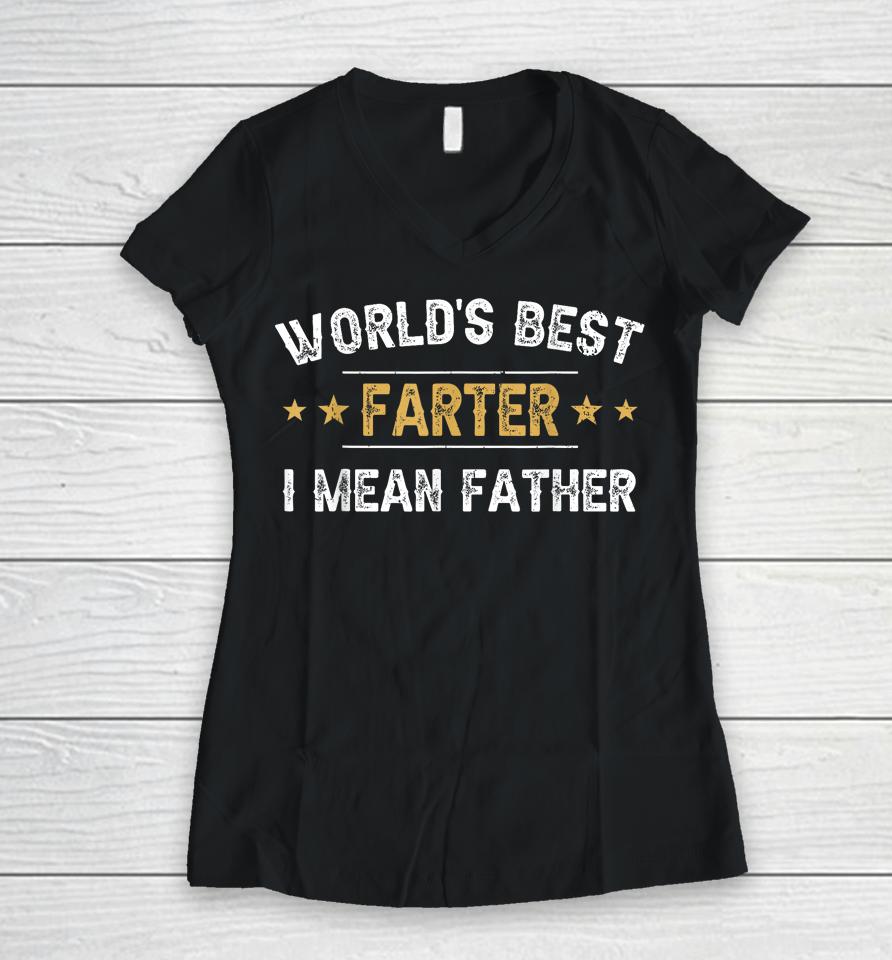 World's Best Farter I Mean Father Funny Father's Day Women V-Neck T-Shirt