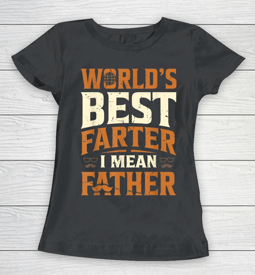 World's Best Farter I Mean Father Women T-Shirt