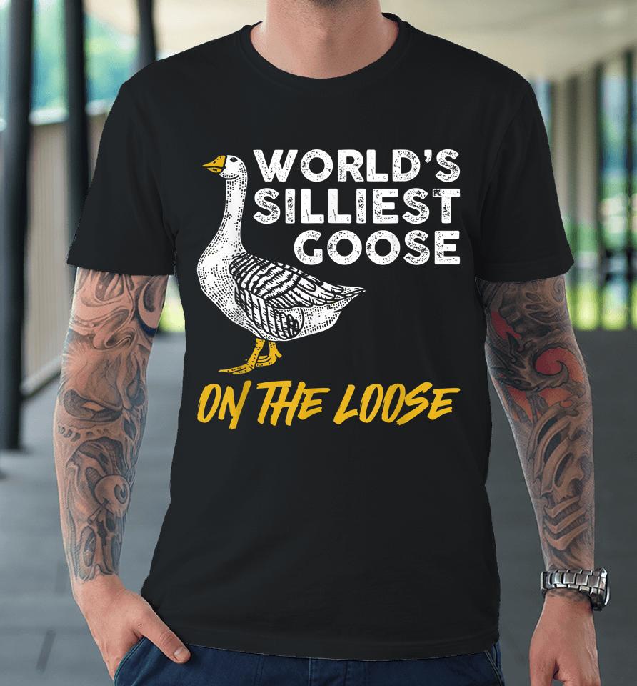 World's Silliest Goose On The Loose Premium T-Shirt