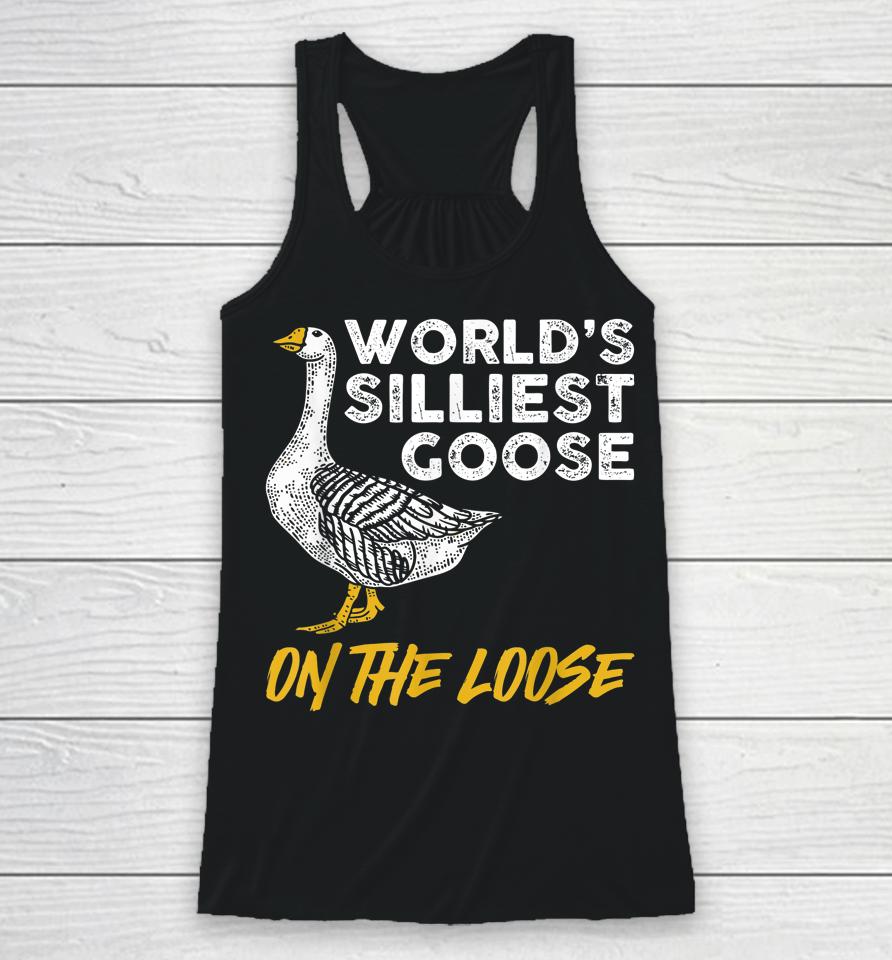 World's Silliest Goose On The Loose Racerback Tank