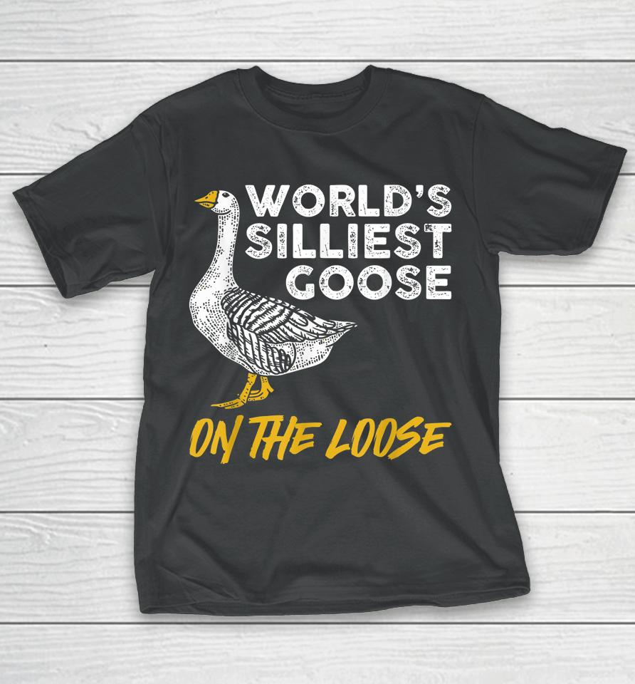 World's Silliest Goose On The Loose T-Shirt