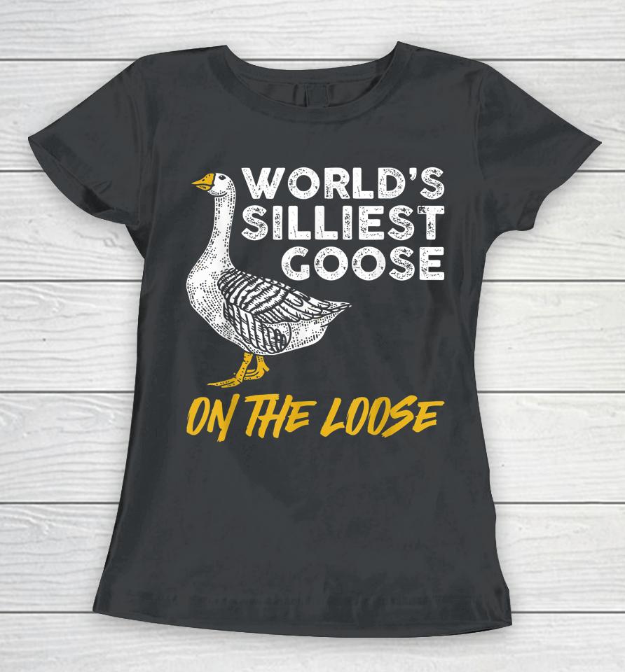 World's Silliest Goose On The Loose Women T-Shirt