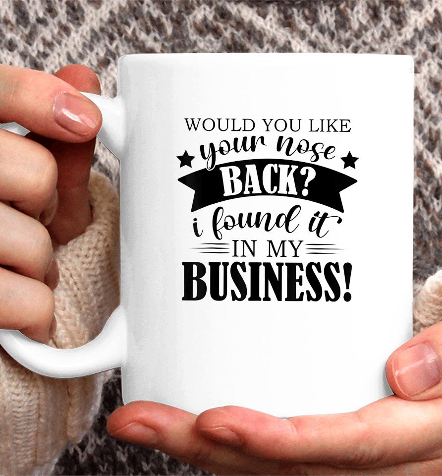 Would You Like Your Nose Back I Found It In My Business Coffee Mug