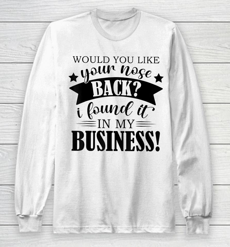 Would You Like Your Nose Back I Found It In My Business Long Sleeve T-Shirt