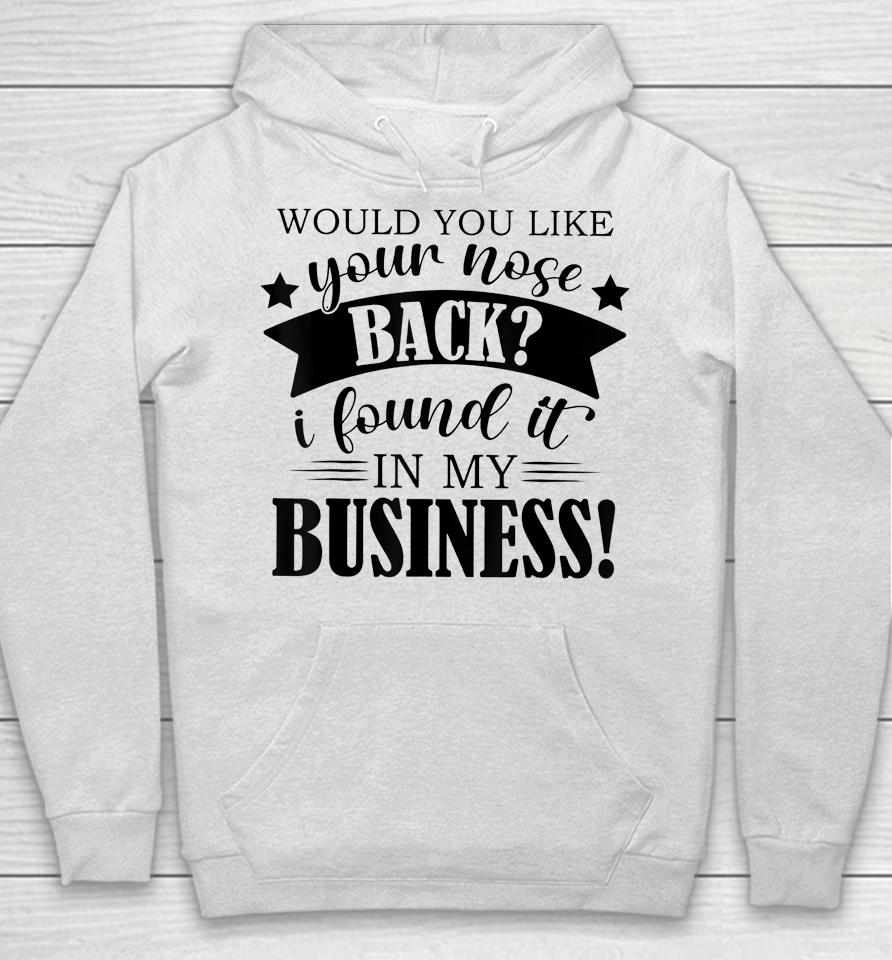 Would You Like Your Nose Back I Found It In My Business Hoodie
