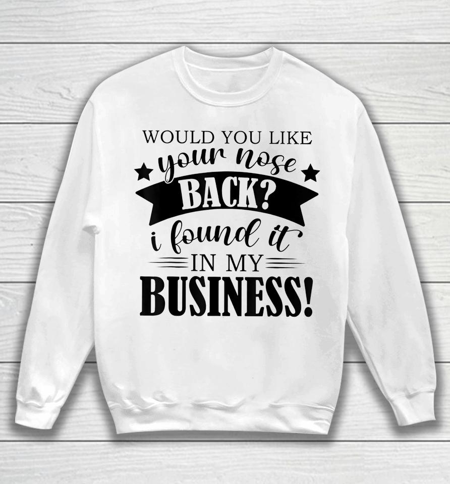 Would You Like Your Nose Back I Found It In My Business Sweatshirt