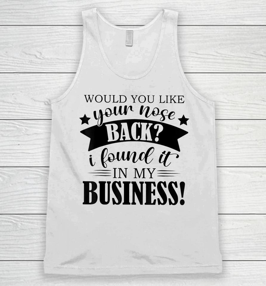 Would You Like Your Nose Back I Found It In My Business Unisex Tank Top