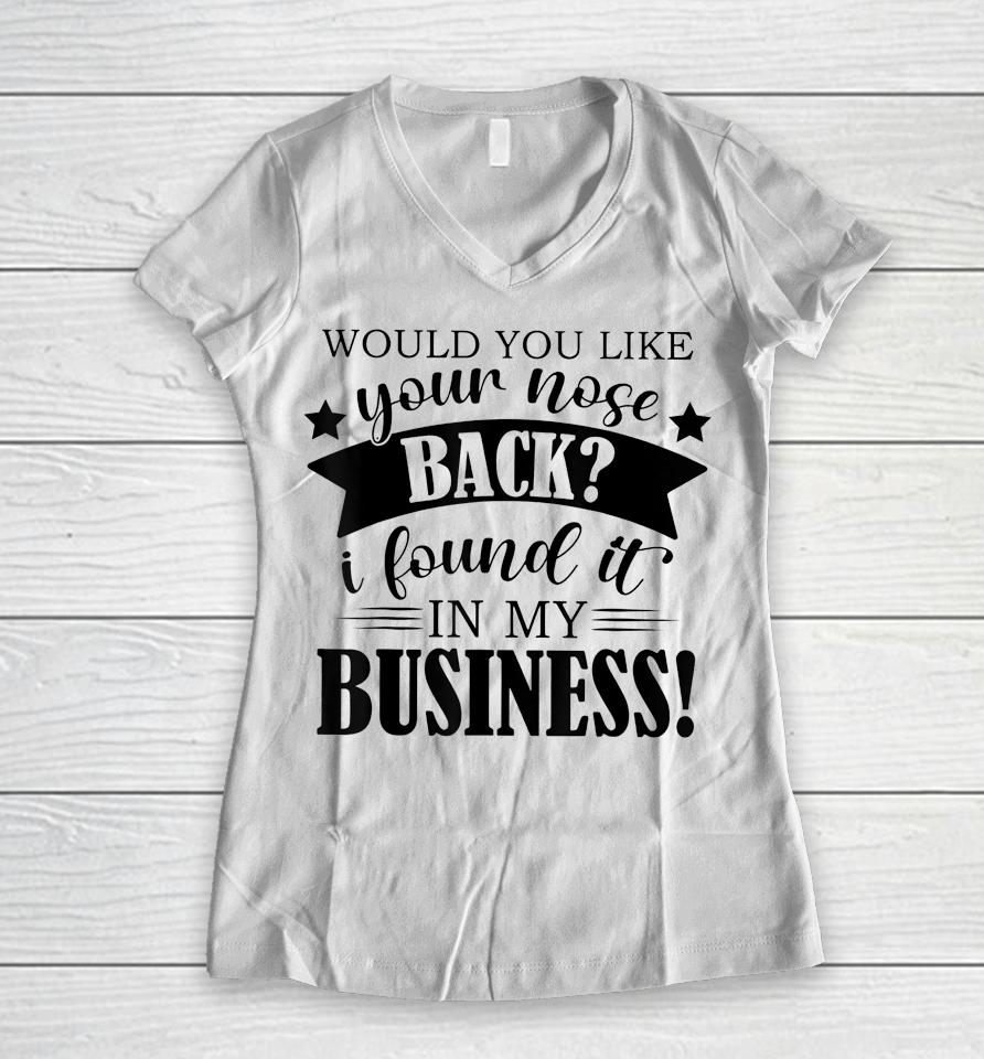 Would You Like Your Nose Back I Found It In My Business Women V-Neck T-Shirt