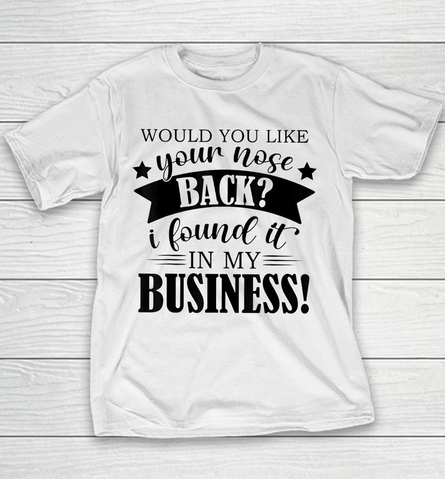 Would You Like Your Nose Back I Found It In My Business Youth T-Shirt