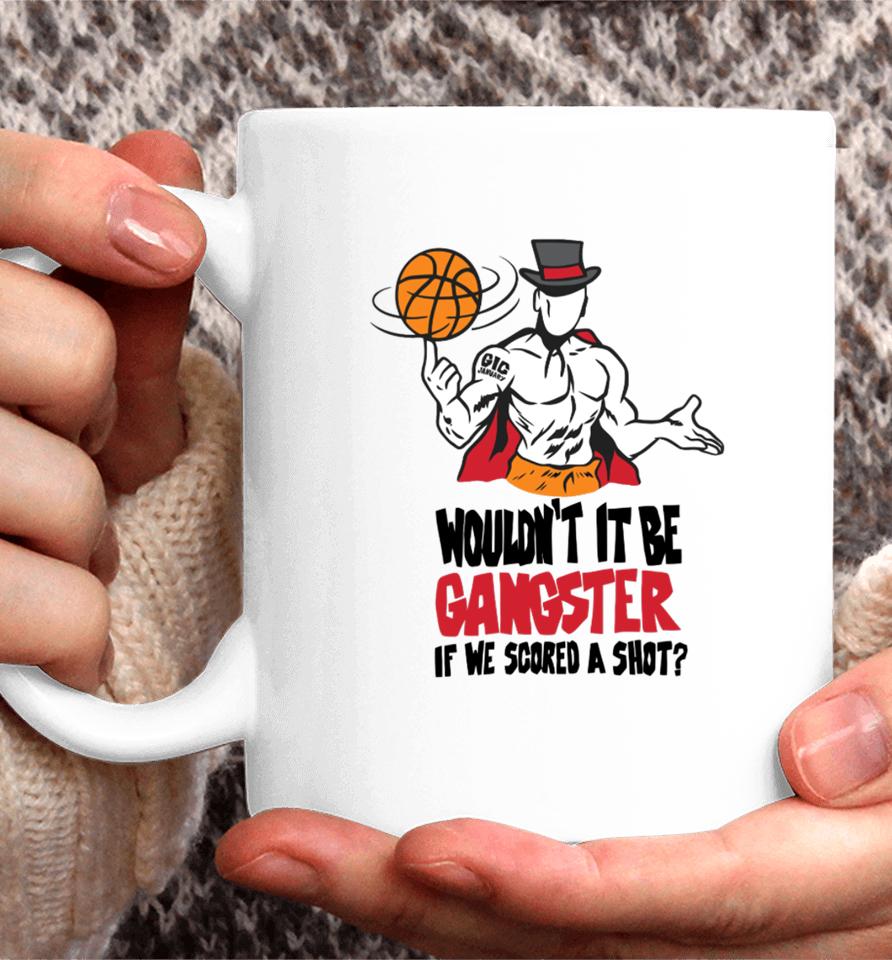 Wouldn't It Be Gangster If We Scored A Shot Coffee Mug