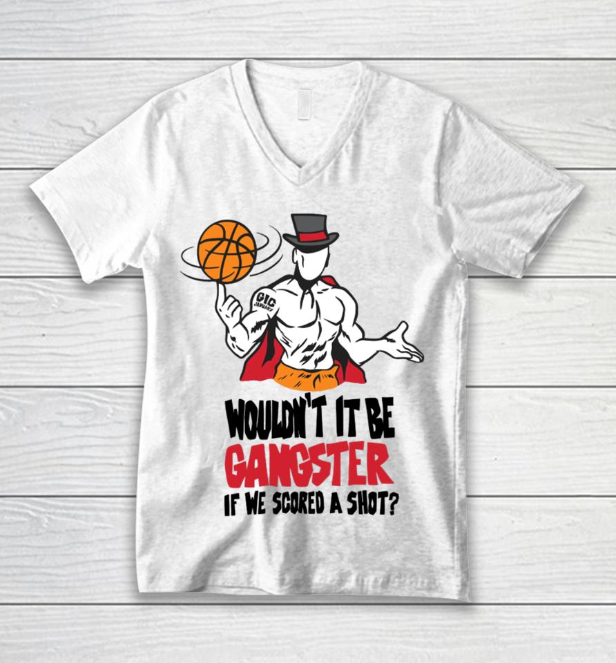 Wouldn't It Be Gangster If We Scored A Shot Unisex V-Neck T-Shirt