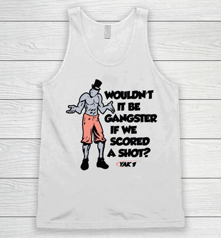 Wouldn't It Be Gangster If We Scored A Shot Unisex Tank Top