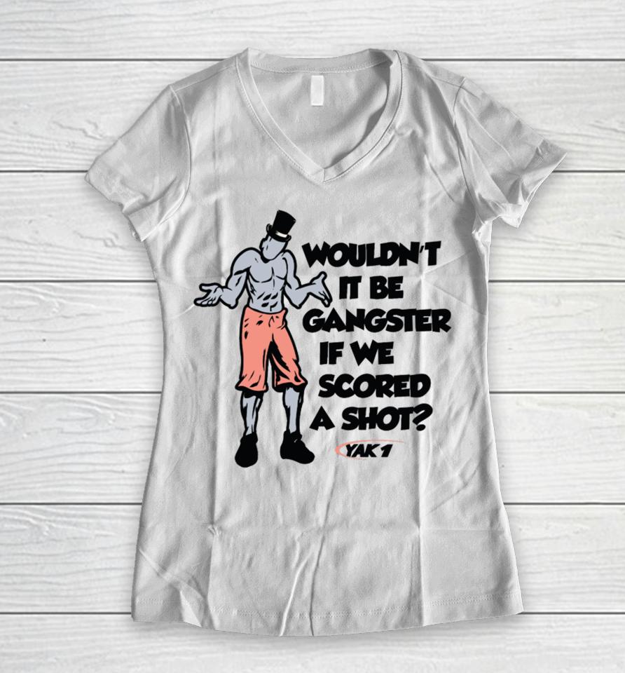 Wouldn't It Be Gangster If We Scored A Shot Women V-Neck T-Shirt
