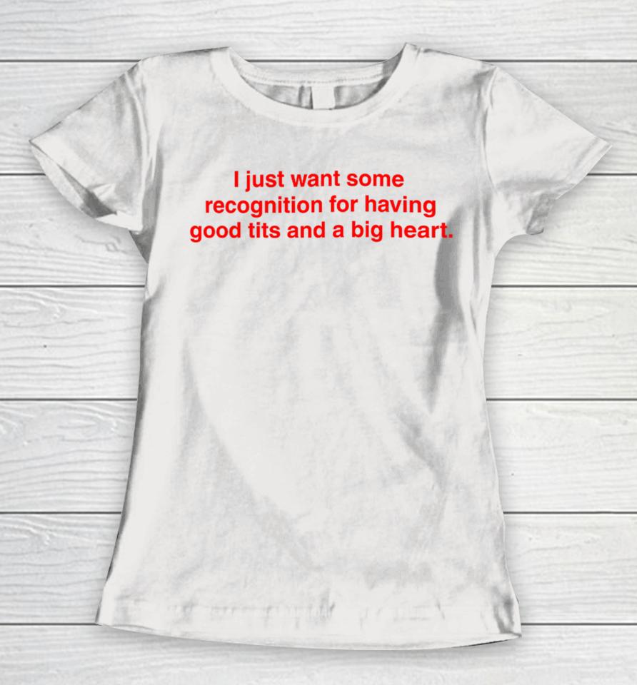 Wrecked Fuse I Just Want Some Recognition For Having Good Tits And A Big Heart Women T-Shirt