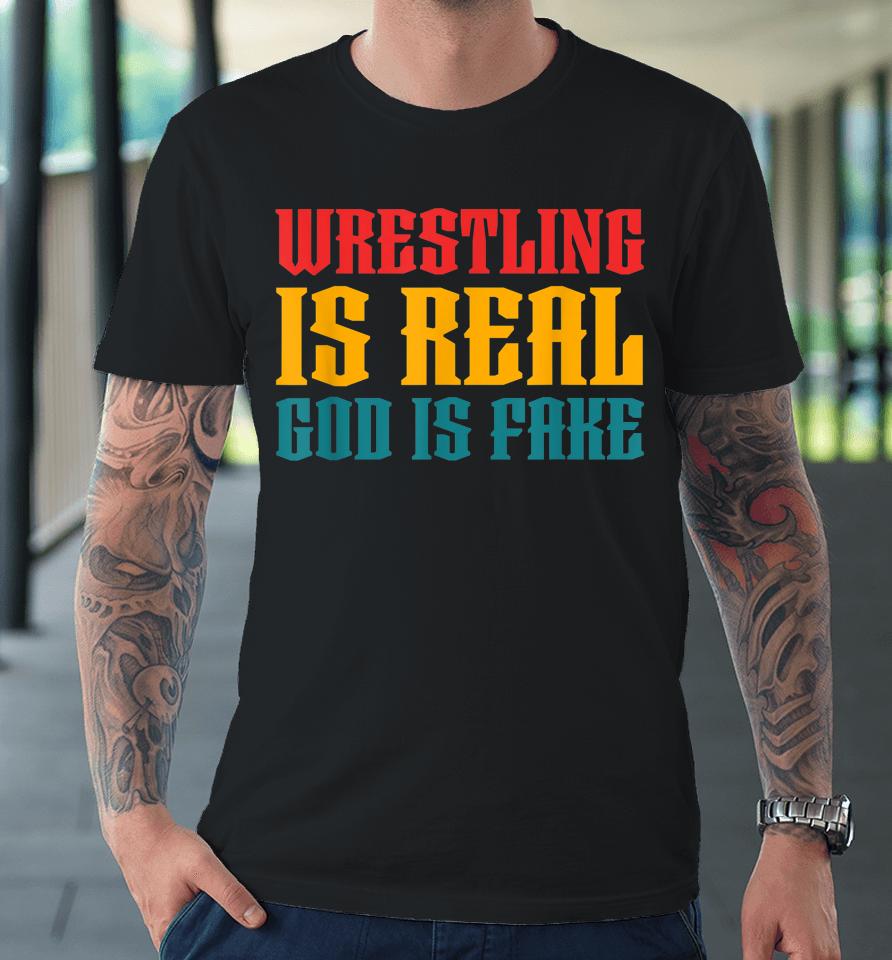 Wrestling Is Real God Is Fake Premium T-Shirt