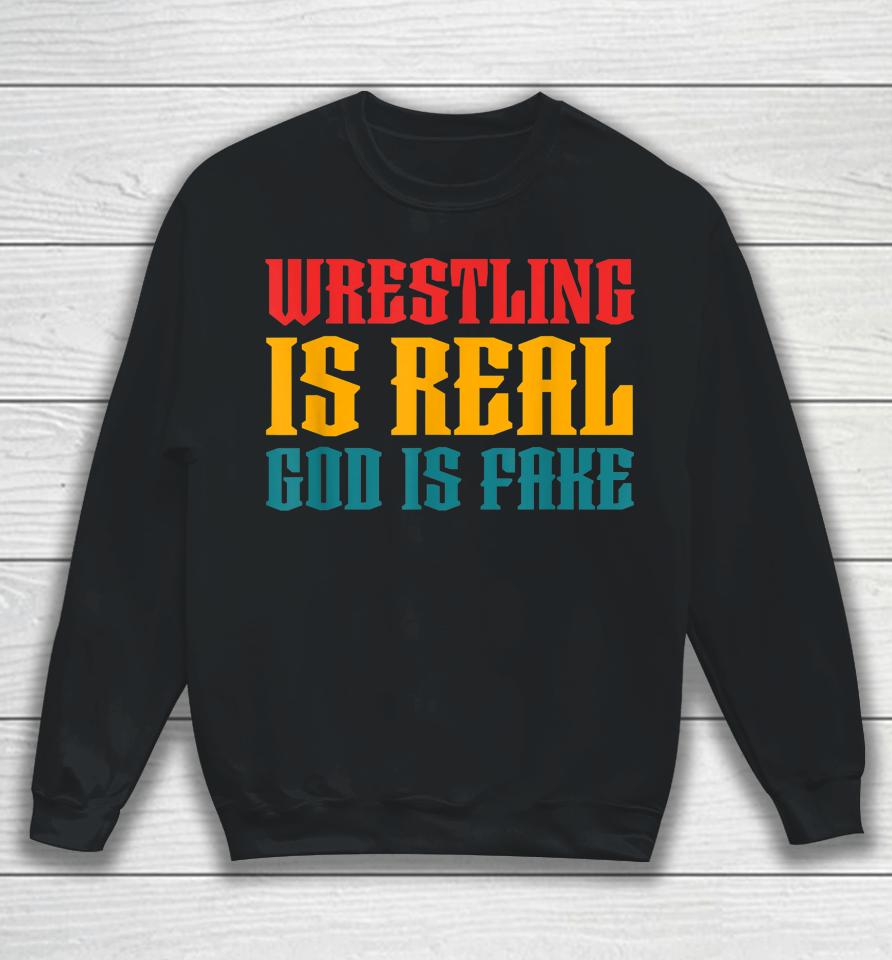 Wrestling Is Real God Is Fake Sweatshirt