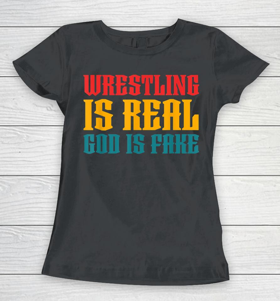Wrestling Is Real God Is Fake Women T-Shirt