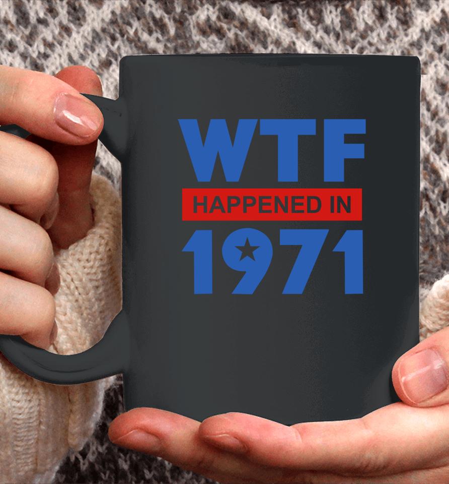 Wtf Happened In 1971 Coffee Mug