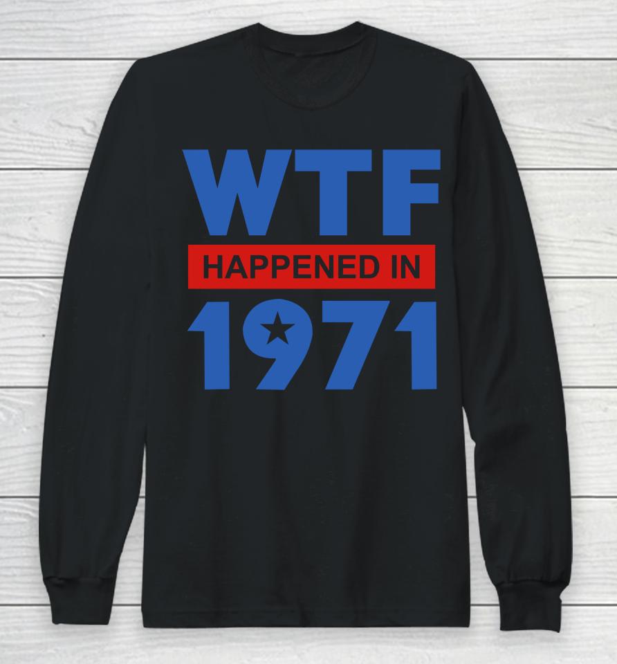 Wtf Happened In 1971 Long Sleeve T-Shirt