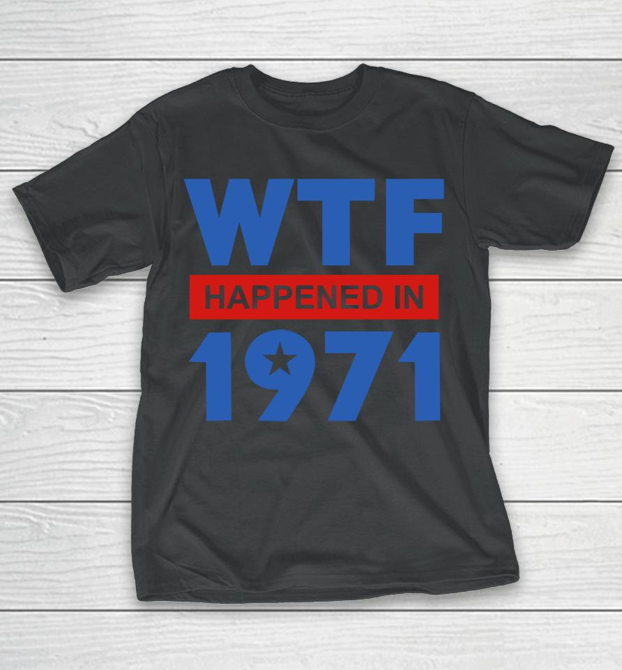 Wtf Happened In 1971 T-Shirt