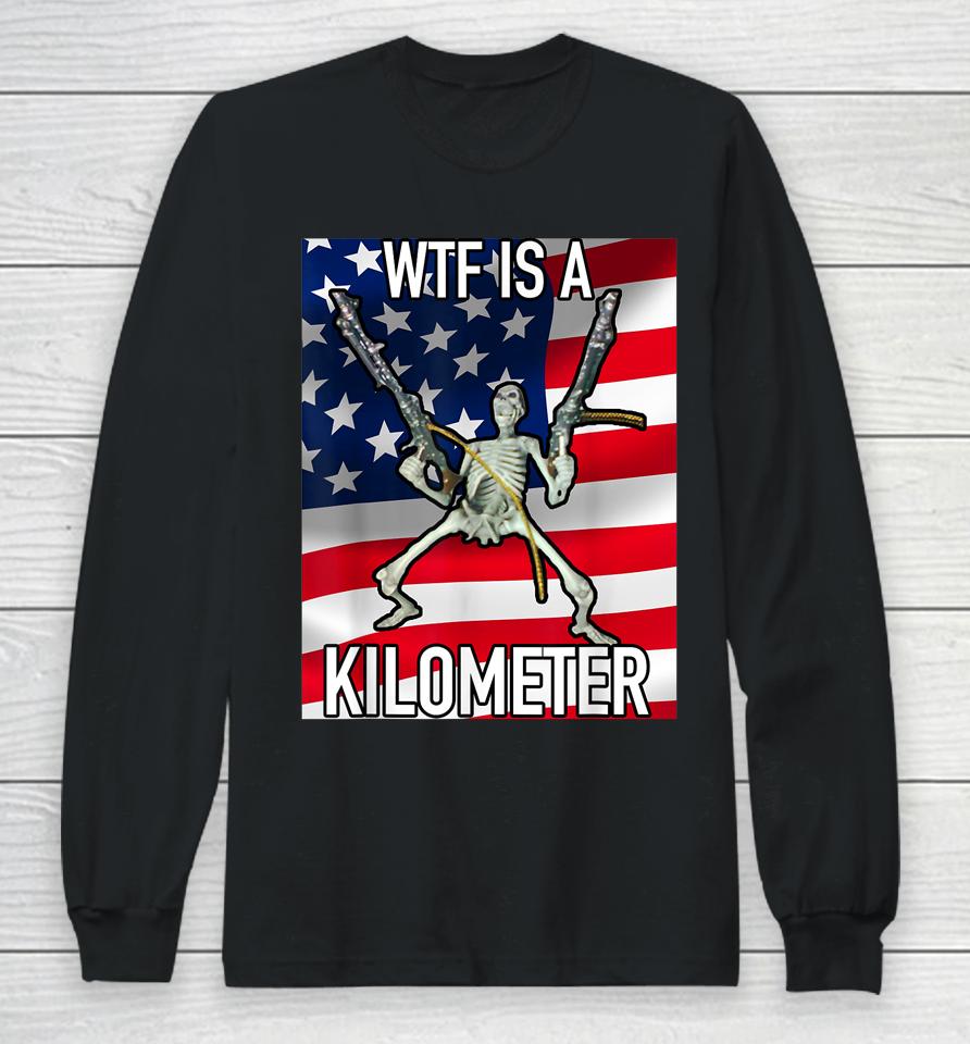 Wtf Is A Kilometer July 4Th Skeleton Funny Cringey Usa Meme Long Sleeve T-Shirt