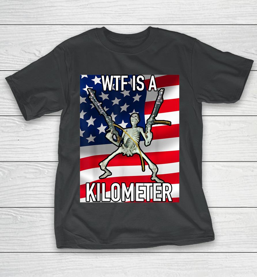 Wtf Is A Kilometer July 4Th Skeleton Funny Cringey Usa Meme T-Shirt