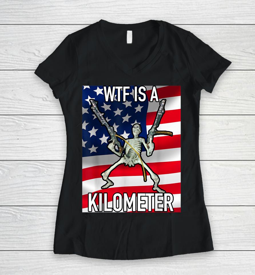 Wtf Is A Kilometer July 4Th Skeleton Funny Cringey Usa Meme Women V-Neck T-Shirt