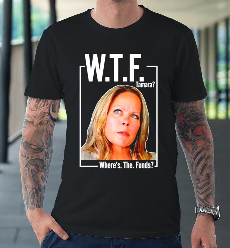 Wtf Tamara Where’s The Funds Premium T-Shirt