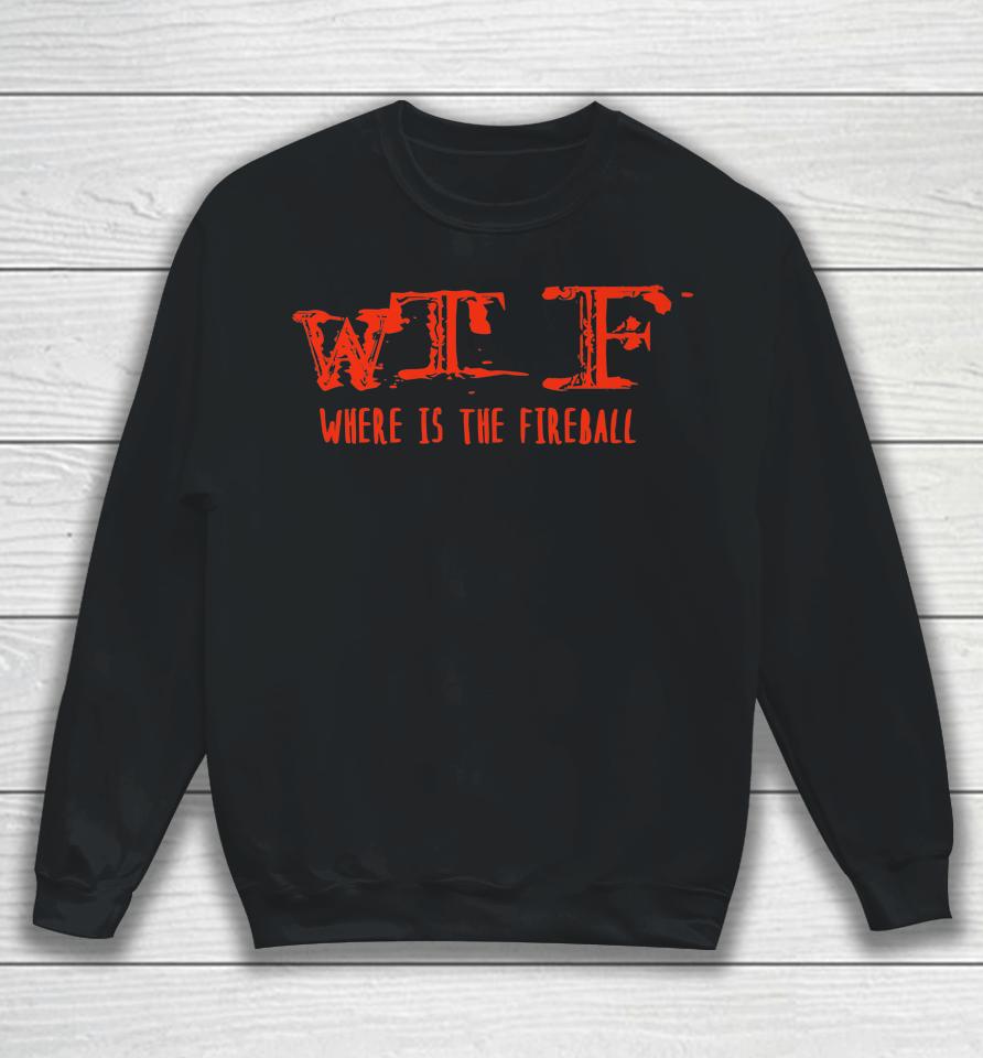 Wtf Where Is The Fireball Sweatshirt