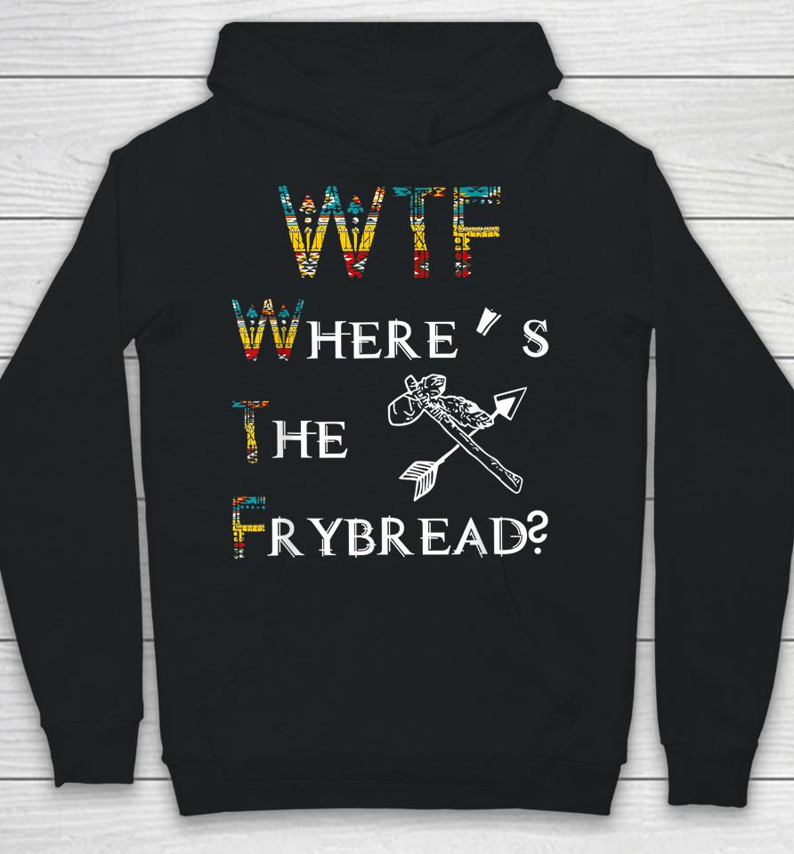 Wtf Where's The Frybread Native American Hoodie