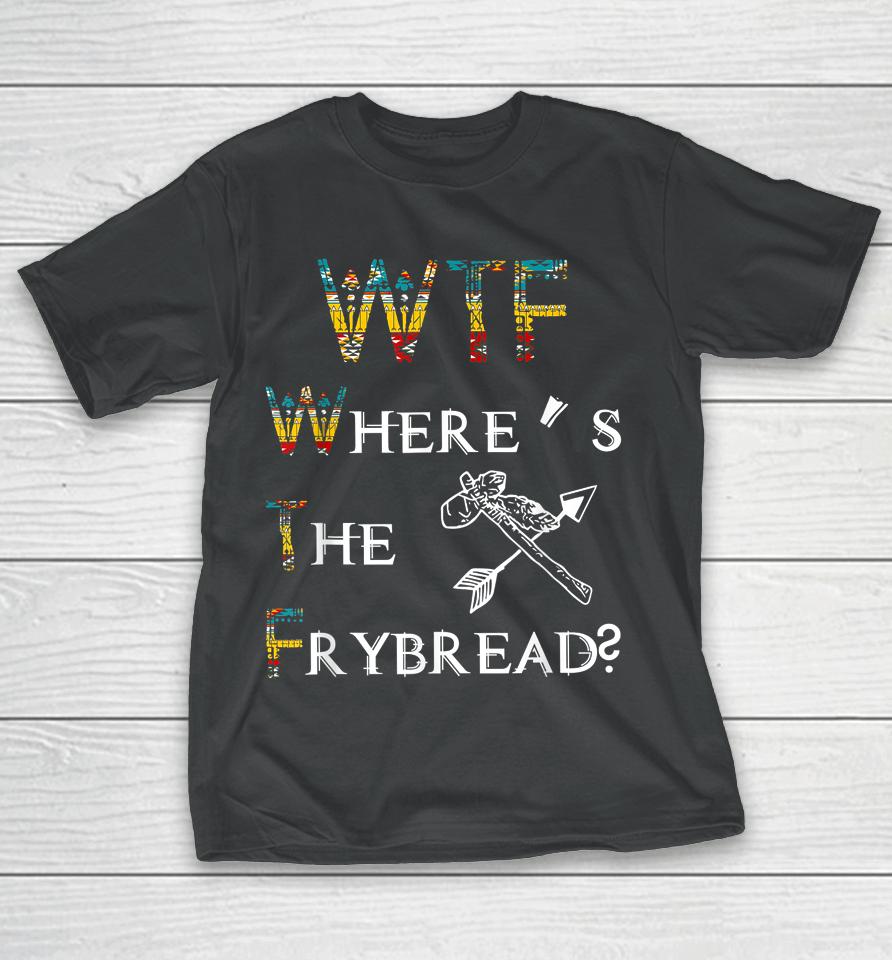Wtf Where's The Frybread Native American T-Shirt