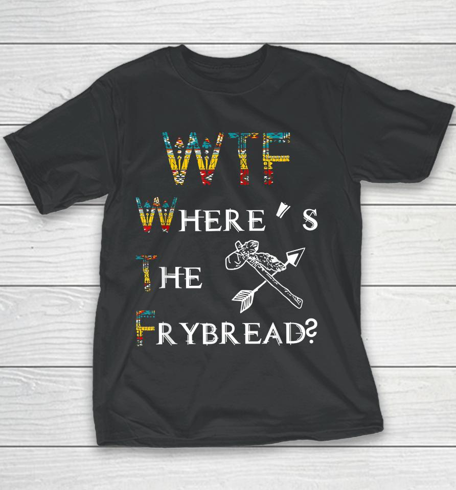 Wtf Where's The Frybread Native American Youth T-Shirt