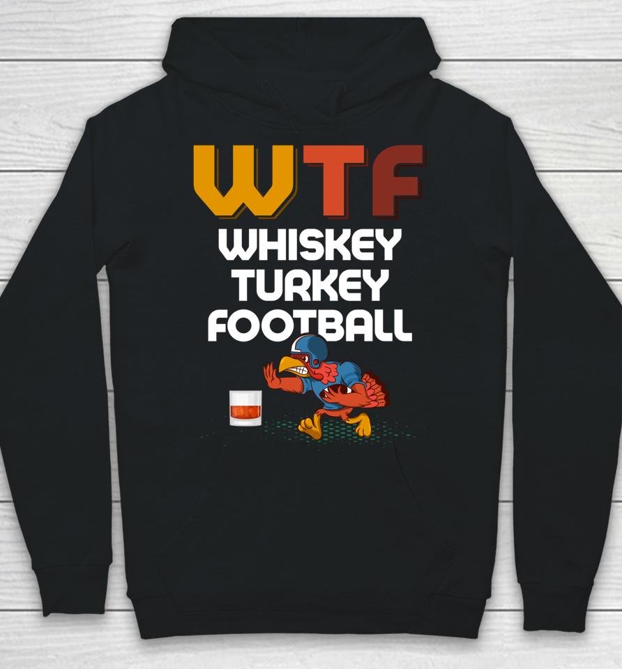 Wtf Whiskey Turkey Football Thanksgiving Turkey Day Hoodie