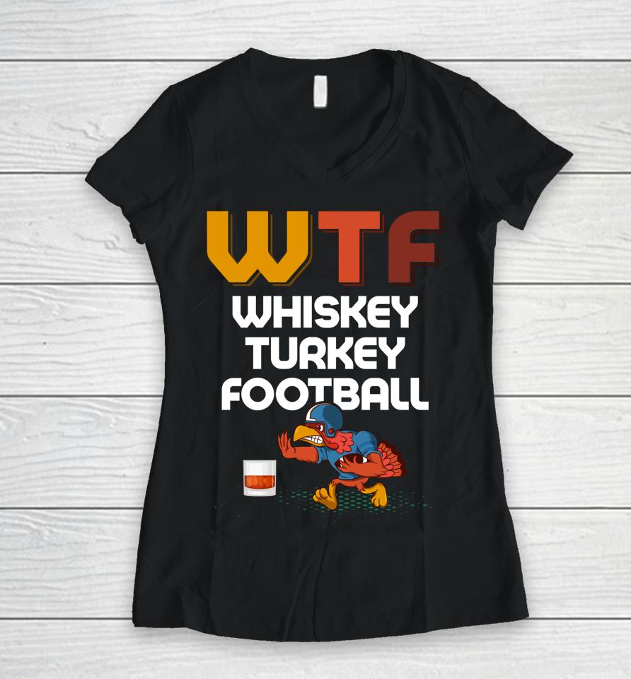 Wtf Whiskey Turkey Football Thanksgiving Turkey Day Women V-Neck T-Shirt